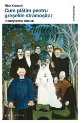Cum platim pentru greselile stramosilor. Inconstientul familial - Nina Canault -carte- Editura Philobia