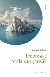 Depresia: boala sau sansa, Moussa Nabati - carte - Editura Philobia