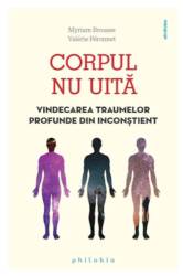 Corpul nu uita. Vindecarea traumelor profunde din inconstient, Myriam Brousse -carte- Editura Philobia