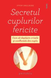 Secretul cuplurilor fericite: cum sa depasim crizele si conflictele din cuplu, Yvon Dallaire - carte - Editura Philobia