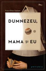 Dumnezeu, mama si eu, Fran-Olivier Giesbert, carte, Editura Philobia