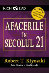 Afacerile în secolul 21, Robert T. Kiyosaki, Kim Kiyosaki, John Fleming - carte - Curtea Veche