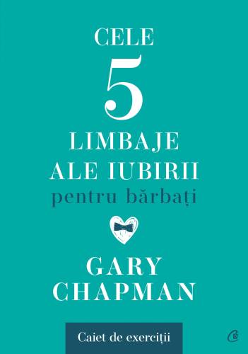 Cele cinci limbaje ale iubirii pentru barbati. Caiet de exercitii, Gary Chapman - carte - Curtea Veche