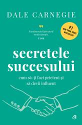 Secretele succesului. Cum sa-ti faci prieteni si sa devii influent, Dale Carnegie - carte - Curtea Veche