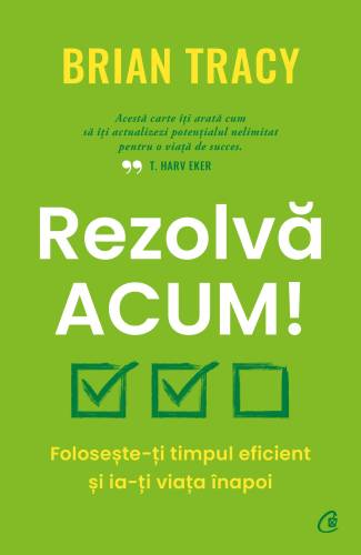 Rezolva acum! Brian Tracy - carte - Curtea Veche