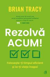 Rezolva acum! Brian Tracy - carte - Curtea Veche