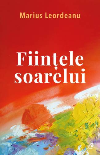 Fiintele soarelui, Marius Leordeanu - carte - Curtea Veche