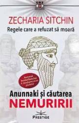 REGELE CARE A REFUZAT SA MOARA - ZECHARIA SITCHIN - CARTE - Editura Prestige