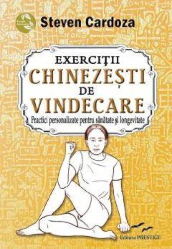 EXERCITII CHINEZESTI DE VINDECARE - STEVEN CARDOZA - CARTE - Editura Prestige