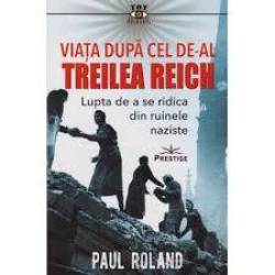 VIATA DUPA CEL DE-AL TREILEA REICH - PAUL ROLAND - CARTE - Editura Prestige