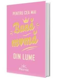 PENTRU CEA MAI BUNA MAMA DIN LUME - CARTE - Editura Prestige