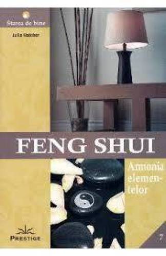 FENG SHUI - ARMONIA ELEMENTELOR - JULIA HATCHER - CARTE - Editura Prestige