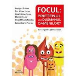 Focul: Prietenul sau dusmanul oamenilor? Manual pentru parinti si copii  - GEORGETA BURLACU - Carte - Editura Prestige