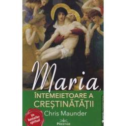 Maria, Intemeietoare a Crestinatatii - CHRIS MAUNDER - Carte - Editura Prestige