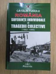 Romania, Suferinte individuale si tragedii colective 1862 - 1989 - CATALIN FUDULU - CARTE - Editura Prestige