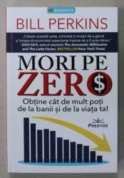 Mori pe zero, Obtine cat de mult poti de la banii si de la viata ta! - Bill Perkins - Carte - Editura Prestige