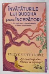 Invataturile lui Buddha pentru Incepatori - Emily Griffith Burke - Carte - Editura Prestige