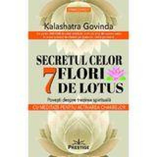 SECRETUL CELOR 7 FLORI DE LOTUS - Kalashatra Govinda - CARTE - Editura Prestige