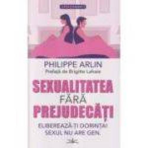 SEXUALITATE FARA PREJUDECATI - Philippe Arlin - CARTE - Editura Prestige
