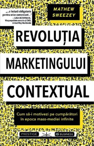 REVOLUTIA MARKETINGULUI CONTEXTUAL - MATHEW SWEEZEY - CARTE - Editura Prestige