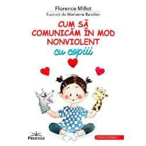 CUM SA COMUNICAM IN MOD NONVIOLENT CU COPIII - FLORENCE MILLOT - CARTE - Editura Prestige