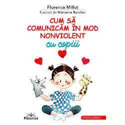 CUM SA COMUNICAM IN MOD NONVIOLENT CU COPIII - FLORENCE MILLOT - CARTE - Editura Prestige