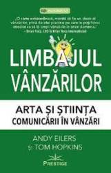 LIMBAJUL VANZARILOR, ARTA SI STIINTA COMUNICARII IN VANZARI - ANDY EILERS SI TOM HOPKINS - CARTE - Editura Prestige