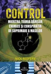CONTROL. MKULTRA, TEORIA DARELOR CHIMICE SI CONSPIRATIA DE SUPRIMARE A MASELOR - NICK REDFERN - CARTE - Editura Prestige