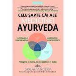 CELE SAPTE CAI ALE MEDICINEI AYURVEDA - SARAH KUCERA - CARTE - Editura Prestige
