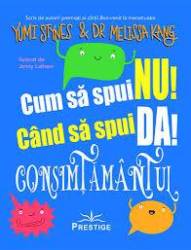 CUM SA SPUI NU! CUM SA SPUI DA! CONSIMTAMANTUL - YUMI STYNES si DR. MELISSA KANG - CARTE - Editura Prestige