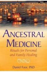 MEDICINA ANCESTRALA, RITUALURI PENTRU VINDECAREA PERSONALA SI FAMILIALA - DANIEL FOOR PH. D. - CARTE - Editura Prestige