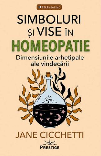 SIMBOLURI SI VISE IN HOMEOPATIE - JANE CICCHETTI - CARTE - Editura Prestige