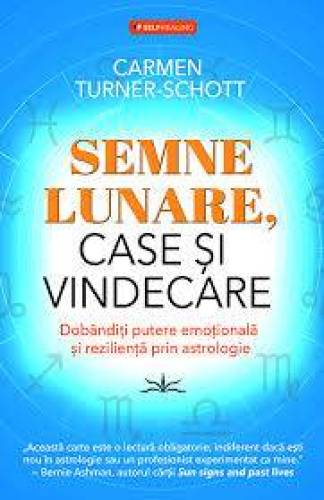 SEMNE LUNARE, CASE SI VINDECARE - CARMEN TURNER - SCHOTT - CARTE - Editura Prestige