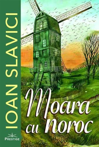 MOARA CU NOROC - IOAN SLAVICI - CARTE - Editura Prestige