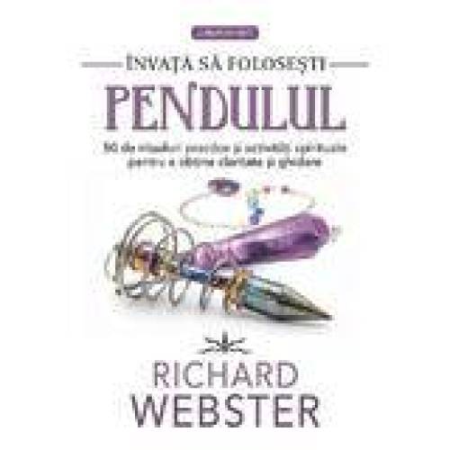 INVATA SA FOLOSESTI PENDULUL - RICHARD WEBSTER - CARTE - Editura Prestige