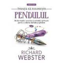 INVATA SA FOLOSESTI PENDULUL - RICHARD WEBSTER - CARTE - Editura Prestige