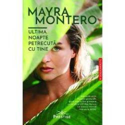 ULTIMA NOAPTE PETRECUTA CU TINE - MAYRA MONTERO - CARTE - Editura Prestige