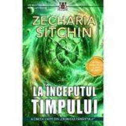 LA INCEPUTUL TIMPULUI - ZECHARIA SITCHIN - CARTE - Editura Prestige