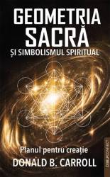 GEOMETRIA SACRA SI SIMBOLISMUL SPIRITUAL - DONALD B. CARROLL - carte - Editura Prestige