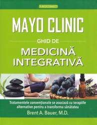MAYO CLINIC GHID DE MEDICINA INTEGRATIVA - BRENT A. BAUER, M.D - carte - Editura Prestige