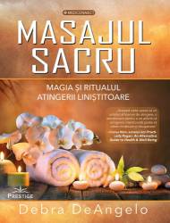 MASAJUL SACRU, MAGIA SI RITUALUL ATINGERII LINISTITOARE - DEBRA DEANGELO - carte - Editura Prestige