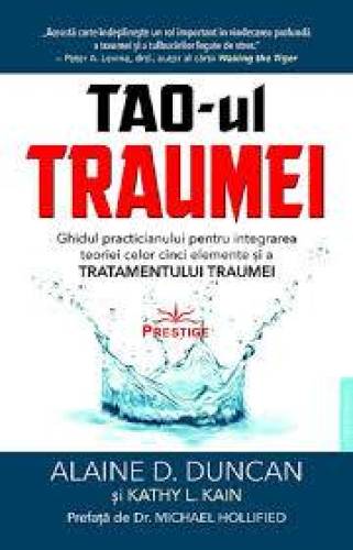 TAO-UL TRAUMEI, GHIDUL PRACTICIANULUI - ALAINE D. DUNCAN SI KATHY L. KAIN - carte - Editura Prestige