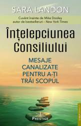 INTELEPCIUNEA CONSILIULUI, MESAJE CANALIZATE PENTRU A-TI TRAI SCOPUL - SARA LANDON - carte - Editura Prestige