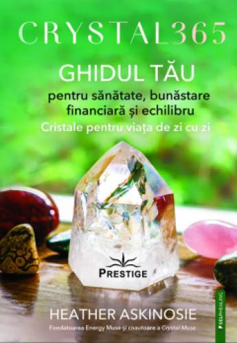 CRYSTAL 365, GHIDUL TAU PENTRU SANATATE, BUNASTARE FINANCIARA SI ECHILIBRU - HEATHER ASKINOSIE, Editura Prestige