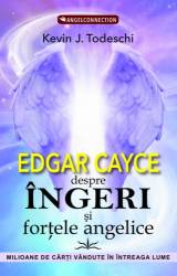EDGAR CAYCE DESPRE INGERI SI FORTELE ANGELICE - KEVIN J. TODESCHI - carte - Editura Prestige