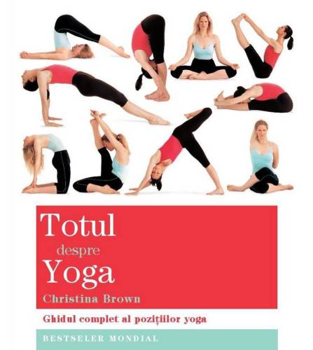 Totul despre yoga - Ghid complet al pozitiilor yoga, Christina Brown - carte - Adevar Divin