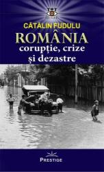 Romania, coruptie, crize si dezastre, Catalin Fudulu - carte, Editura Prestige