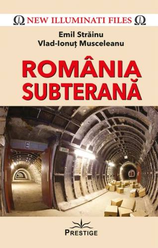 Romania subterana, Emil Strainu, Vlad-Ionut Musceleanu - carte, Editura Prestige