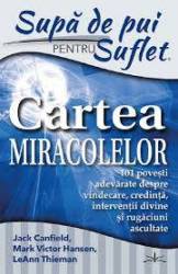 Supa de pui pentru suflet. Cartea miracolelor, M.V.Hansen,  J.Canfield, L.Thieman, Editura Prestige