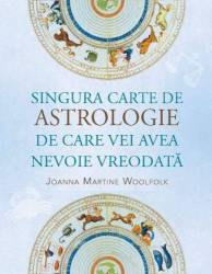 Singura carte de astrologie de care vei avea nevoie vreodata - Joanna Martine Woolfolk - Adevar Divin